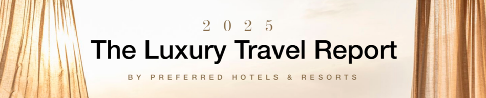2025 The Luxury Travel Report | Preferred Hotels & Resorts